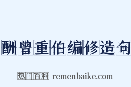 酬曾重伯编修造句是什么意思的图片